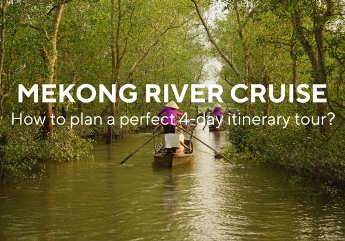 4 day Mekong River cruise – How to plan a perfect itinerary?