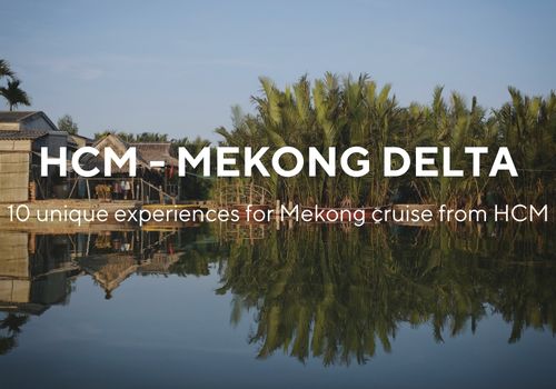 Top 10 Unique Experiences in the Mekong Delta Cruise from Ho Chi Minh City