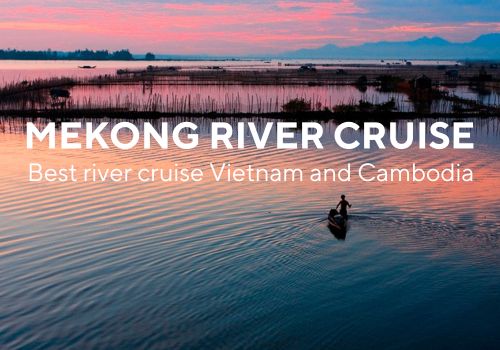Tips to choose the best river cruise Vietnam and Cambodia